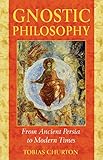 Gnostic Philosophy: From Ancient Persia to Modern Times by 
