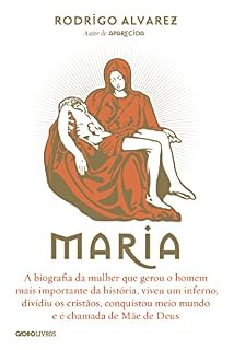 Livro Maria: A biografia da mulher que gerou o homem mais importante da história, viveu um inferno, dividiu os cristãos, conquistou meio mundo e é chamada de Mãe de Deus