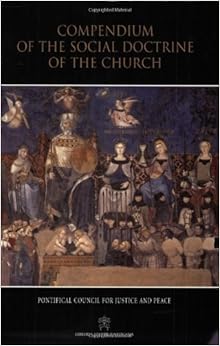 Compendium of the Social Doctrine of the Church, by Pontifical Council for Justice and Peace Compendium of the Social Doctrine of the Church, by Pontifical Council for Justice and Peace