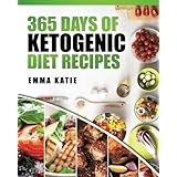 365 Days of Ketogenic Diet Recipes: (Ketogenic, Ketogenic Diet, Ketogenic Cookbook, Keto, For Beginners, Kitchen, Cooking, Diet Plan, Cleanse, Healthy, Low Carb, Paleo, Meals, Whole Food, Weight Loss)