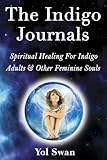 The Indigo Journals: Spiritual Healing For Indigo Adults & Other Feminine Souls by 