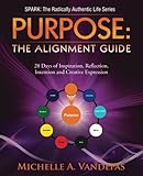 PURPOSE: The Alignment Guide: 28 Days of Inspiration, Reflection, Intention and Creative Expression. (SPARK: The Radically Authentic Life) (Volume 1) by Michelle A. Vandepas