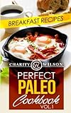 Perfect Paleo Cookbook: Vol.1 Breakfast Recipes by Charity Wilson