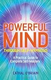 Powerful Mind Through Self-Hypnosis: A Practical Guide to Complete Self-Mastery