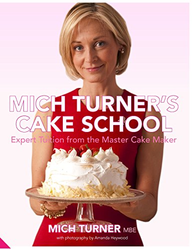 Mich Turner's Cake School: Expert Tuition from the Master Cake-Maker Mich Turner's Cake School: Expert Tuition from the Master Cake-Maker