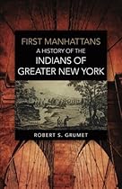 First Manhattans: A History of the Indians of Greater New York