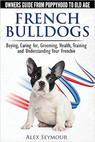 French Bulldogs - Owners Guide from Puppy to Old Age. Buying, Caring For, Grooming, Health, Training and Understanding Your Frenchie �y�[�p�[�o�b�N  - 2014/8/5