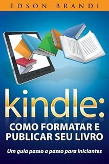 Livro Kindle: Como formatar e publicar seu livro - Um guia passo a passo para iniciantes