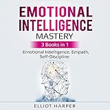 Emotional Intelligence Mastery: 3 Books in 1 - Emotional Intelligence, Empath, Self-Discipline by 