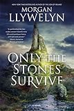 Only the Stones Survive: A Novel of the Ancient Gods and Goddesses of Irish Myth and Legend
