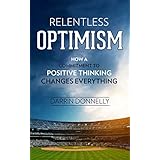 Relentless Optimism: How a Commitment to Positive Thinking Changes Everything (Sports for the Soul Book 3)