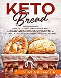 Keto Bread: The Ultimate Low-Carb Cookbook with a Mouthwatering Collection of Quick and Easy to Foll by Serena Baker