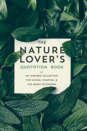 The Nature Lover's Quotation Book: An Inspired Collection for Hiking, Camping and the Great Outdoors - //medicalbooks.filipinodoctors.org