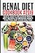 Renal Diet Cookbook #2019: Quick, Easy & Delicious Renal Diet Recipes to Improve Kidney Function and by 