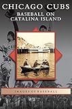 Front cover for the book Chicago Cubs: Baseball on Catalina Island by Jim Vitti
