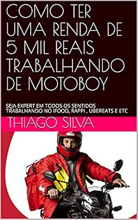 Livro COMO TER UMA RENDA DE 5 MIL REAIS TRABALHANDO DE MOTOBOY : SEJA EXPERT EM TODOS OS SENTIDOS TRABALHANDO NO IFOOD, RAPPI , UBEREATS E ETC