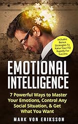 Emotional Intelligence: 7 Powerful Ways to Master Your Emotions, Control Any Social Situation, & Get What You Want - Includes Bonus Strategies To Raise ... For Success (Manipulation Series Book 3)