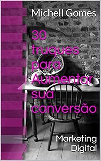 Livro 30 truques para Aumentar sua conversão: Descubra Como Aumentar sua Conversão (Marketing Digital Livro 1)