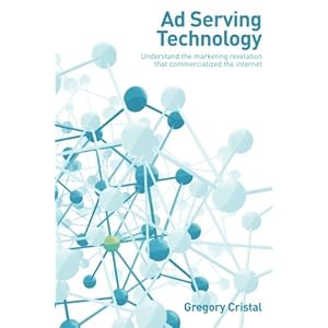 Ad Serving Technology: Understand the marketing revelation that commercialized the Internet