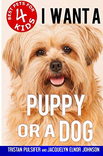 I Want A Puppy Or A Dog (Best Pets For Kids) (Volume 4) by Tristan Pulsifer, Jacquelyn Elnor Johnson