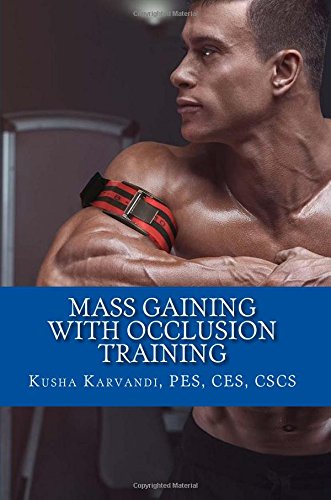 Mass Gaining with Occlusion Training: Bodybuilding?s Best Kept Secret For Size, Strength And Recovery
