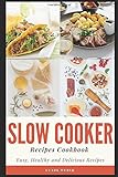 Slow Cooker Recipes Cookbook: Easy, Healthy and Delicious Recipes
