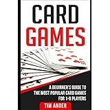 Card Games: A Beginner’s Guide to The Most Popular Card Games for 1-8 Players