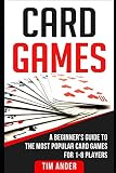 Card Games: A Beginner's Guide to The Most Popular Card Games for 1-8 Players