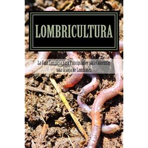 Lombricultura: La Guia Completa para Principiantes para Comenzar una Granja de Lombrices (Spanish Edition)