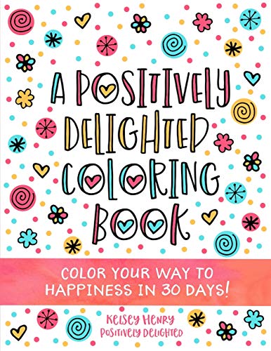 A Positively Delighted Coloring Book: Color Your Way to Happiness in 30