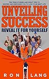 Unveiling Success: Reveal It For Yourself: Ten True Stories And Eight Tips To Inspire And Empower Yo by Ron Lang