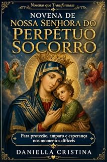 Livro Novena de Nossa Senhora do Perpétuo Socorro: Para proteção, amparo e esperança nos momentos difíceis (Coleção Novenas que Transformam Livro 23)