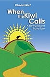 When the Kiwi Calls: A New Zealand Travel Tale by Denyse Kirsch