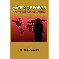 Matrix of Power:How the World Has Been Controlled By Powerful People Without Your Knowledge