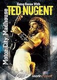 Motor City Madhouse: Going Gonzo with Ted Nugent