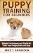 Puppy Training for Beginners: Simple Techniques and Tricks to Train Your Puppy Fast and Easy: (Boxer Puppy Training, Train Puppy, Puppy Potty Training, Dog Training, Dog Training Books)