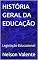 Livro HISTÓRIA GERAL DA EDUCAÇÃO : Legislação Educacional