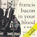 Francis Bacon in Your Blood by 