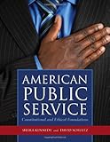 American Public Service : Constitutional and Ethical Foundations, Kennedy, Sheila and Schultz, David, 0763760021