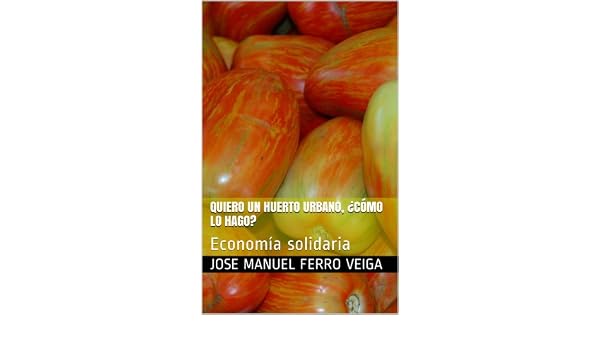 Quiero un huerto urbano, ¿cómo lo hago?: Economía solidaria eBook ...