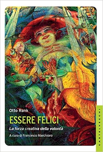 Otto Rank - Essere felici. La forza creativa della volontà (2015)