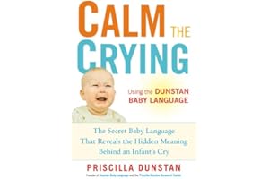 Calm the Crying: The Secret Baby Language That Reveals the Hidden Meaning Behind an Infant's Cry