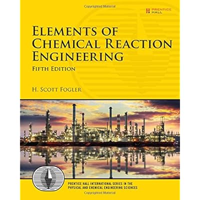 Elements of Chemical Reaction Engineering (5th Edition) (Prentice Hall International Series in the Physical and Chemical Engineering Sciences)