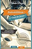 Autoédition : à vous de jouer !: Aide à l'autoédition via les plates-formes d'impression à la demande (French Edition) by
