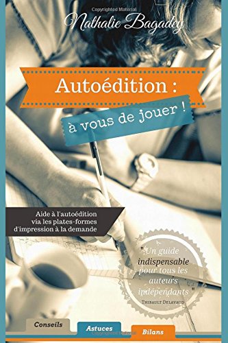 Autoédition : à vous de jouer !: Aide à l'autoédition via les plates-formes d'impression à la demande (French Edition) by Nathalie Bagadey