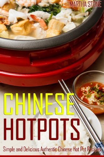 Chinese Hotpots: Simple and Delicious Authentic Chinese Hot Pot Recipes