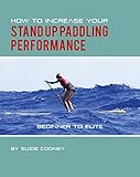 How to Increase Your Stand Up Paddling Performance
