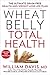 Wheat Belly Total Health: The Ultimate Grain-Free Health and Weight-Loss Life Plan by William Davis