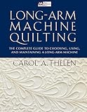 Long-Arm Machine Quilting: the Complete Guide to Choosing, Using and Maintaining Your Long-Arm Machi by
