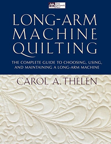 Long-Arm Machine Quilting: the Complete Guide to Choosing, Using and Maintaining Your Long-Arm Machi by Carol Thelen